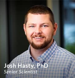 Josh Hasty, PhD, Senior Scientist